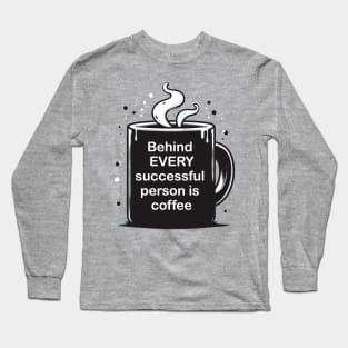 Behind every successful person is coffee Long Sleeve T-Shirt